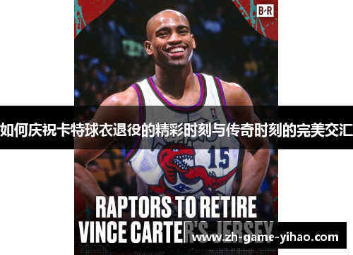 如何庆祝卡特球衣退役的精彩时刻与传奇时刻的完美交汇
