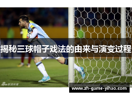 揭秘三球帽子戏法的由来与演变过程