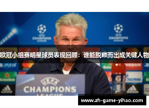欧冠小组赛明星球员表现回顾：谁能脱颖而出成关键人物