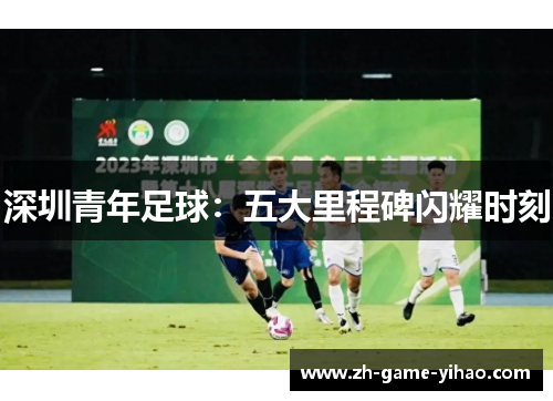 深圳青年足球：五大里程碑闪耀时刻