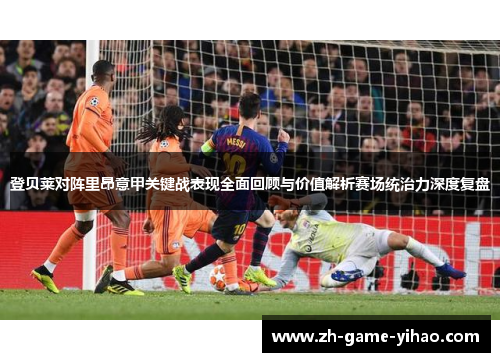 登贝莱对阵里昂意甲关键战表现全面回顾与价值解析赛场统治力深度复盘 登贝莱对阵里昂意甲关键战表现全面回顾与价值解析赛场统治力深度复盘