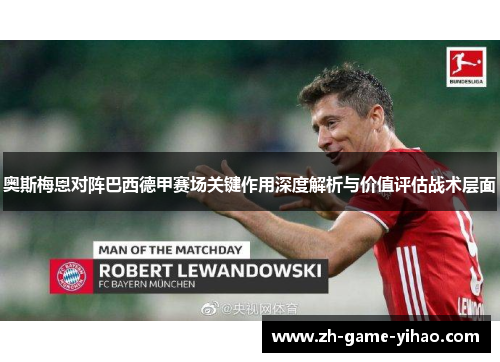 奥斯梅恩对阵巴西德甲赛场关键作用深度解析与价值评估战术层面 奥斯梅恩对阵巴西德甲赛场关键作用深度解析与价值评估战术层面
